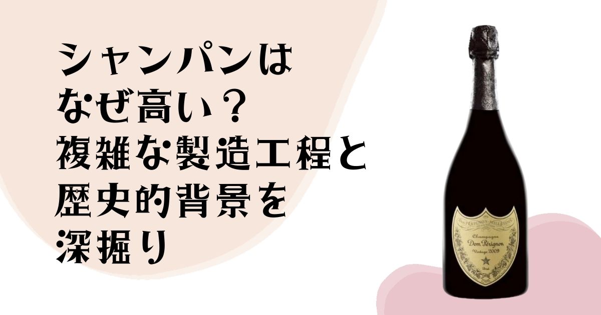 シャンパンはなぜ高い？ 複雑な製造工程と 歴史的背景を深掘り