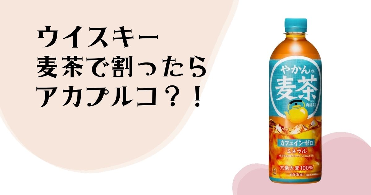 ウイスキー 麦茶で割ったら アカプルコ?!
