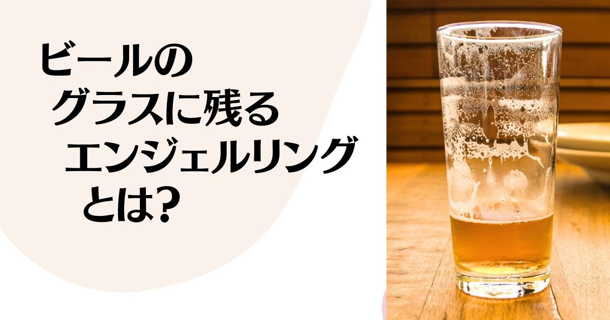 ビールの グラスに残る エンジェルリング とは？ ※エンジェルリングがついた飲みかけのビールグラス