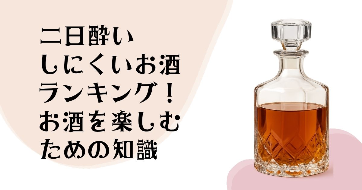 二日酔いしにくいお酒 ランキング！ お酒を楽しむための知識