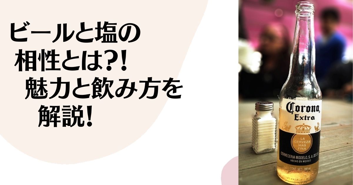 ビールと塩の 相性とは？！ 魅力と飲み方を 解説！ ※コロナビールの瓶と塩の瓶