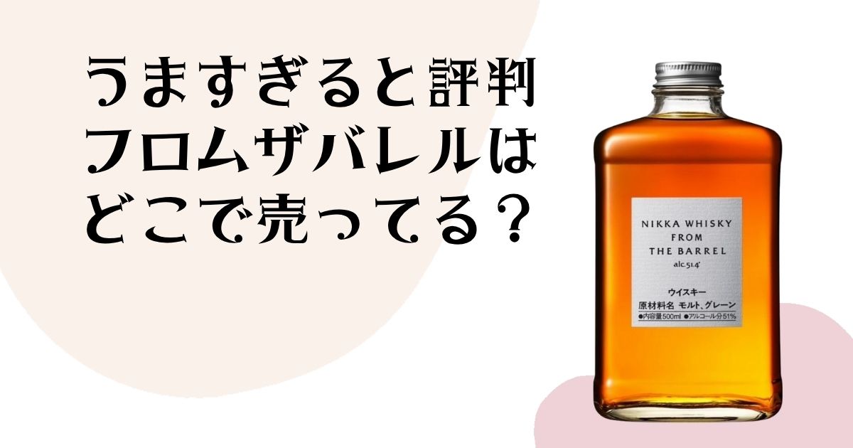 うますぎると評判 フロムザバレルは どこで売ってる?