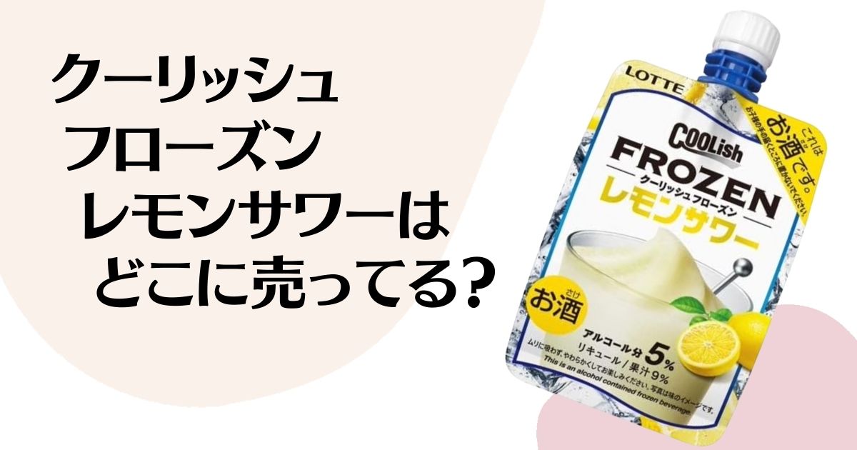 クーリッシュ フローズン レモンサワーは どこに売ってる？ ※クーリッシュフローズンレモンサワーのパッケージ写真