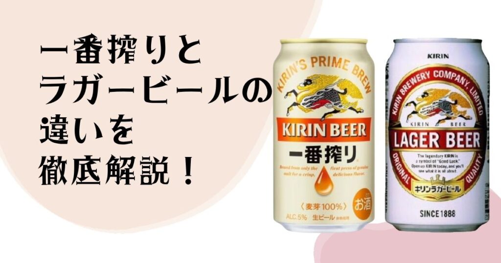 一番搾りと ラガービールの違いを 徹底解説！