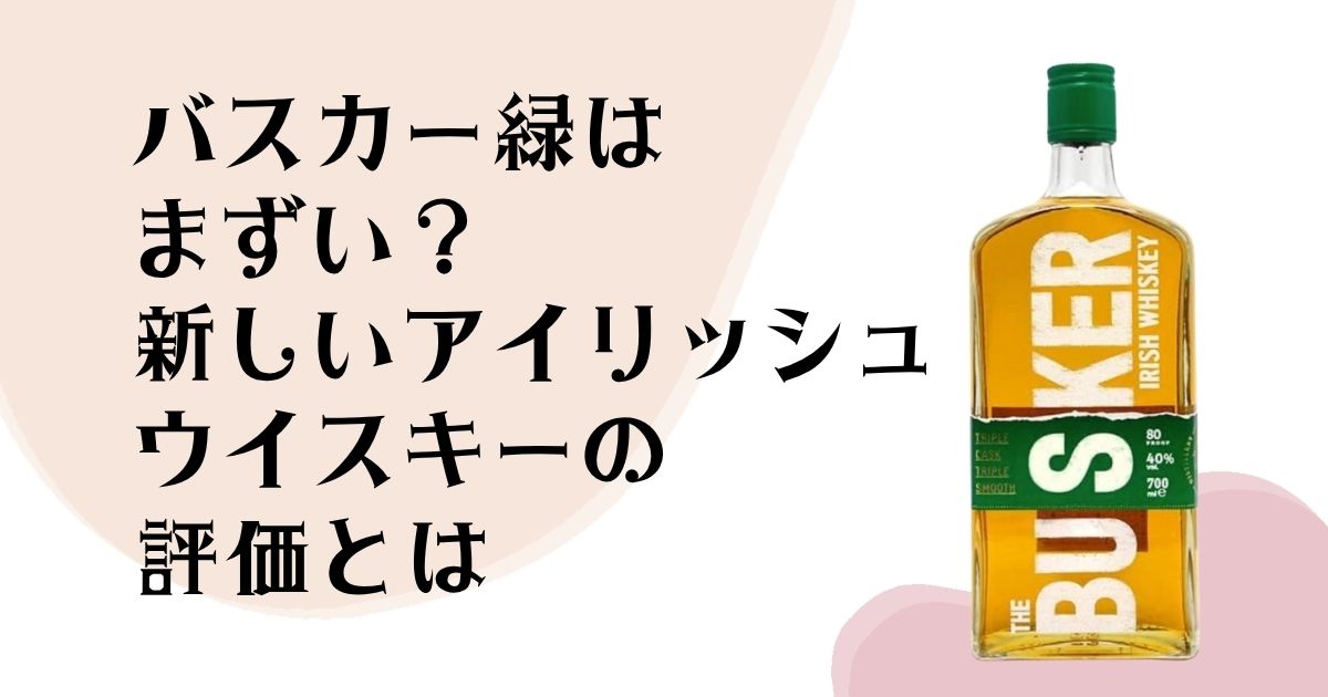 バスカー緑はまずい？ 新しいアイリッシュ ウイスキーの評価とは