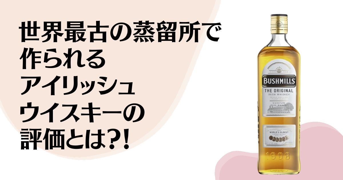 世界最古の蒸留所で 作られる アイリッシュ ウイスキーの 評価とは？！ ※ブッシュミルズの商品画像