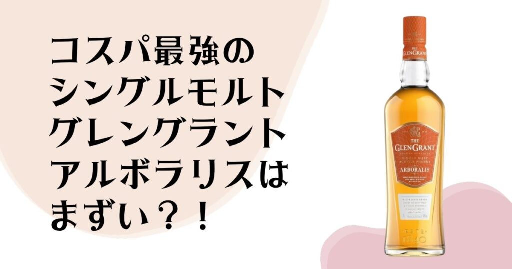 コスパ最強の シングルモルト グレングラント アルボラリスはまずい？！
