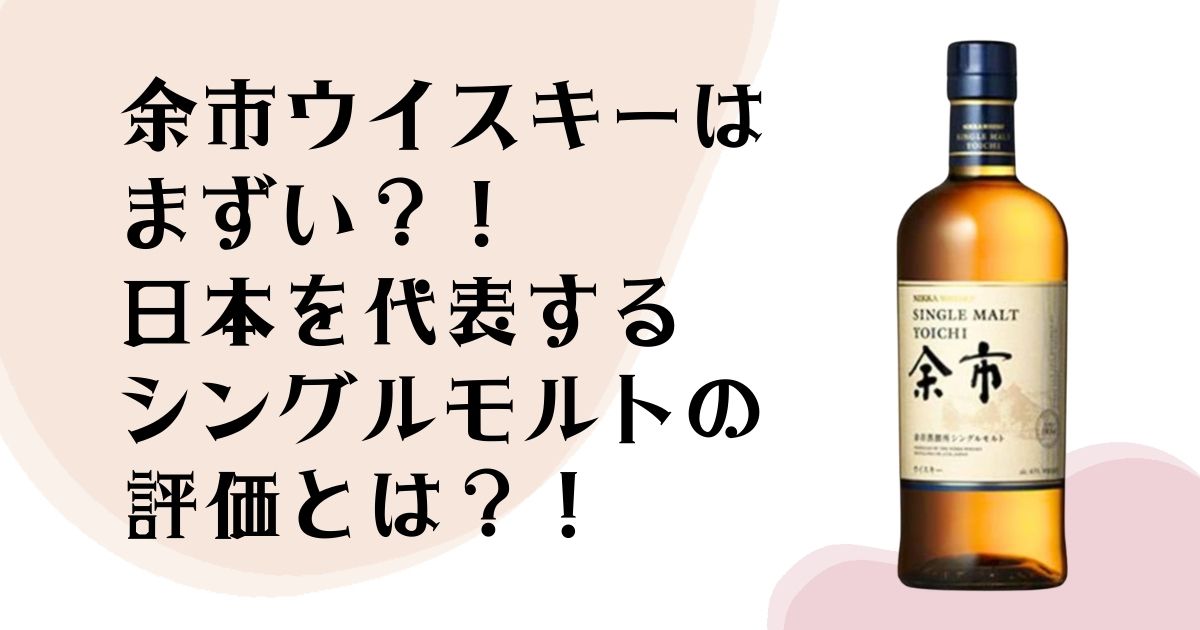 余市ウイスキーは まずい?! 日本を代表する シングルモルトの 評価とは