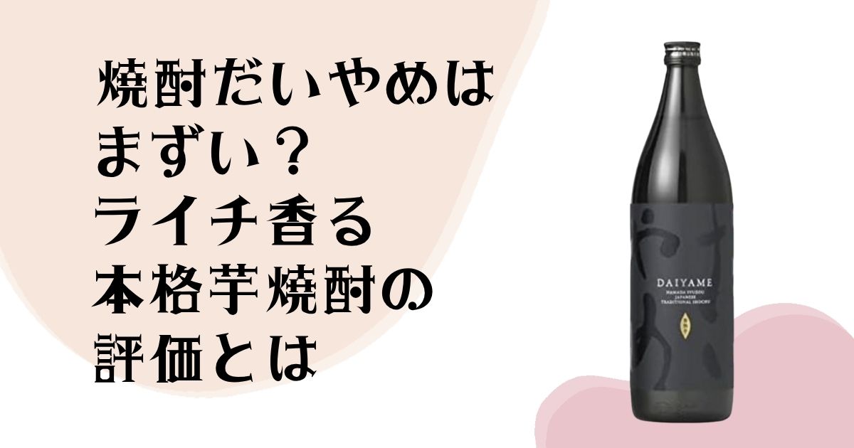 焼酎だいやめは まずい? ライチ香る本格芋焼酎の 評価とは