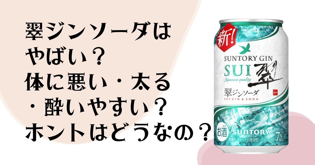 翠ジンソーダはやばい? 体に悪い・太る・酔いやすい? ホントはどうなの?