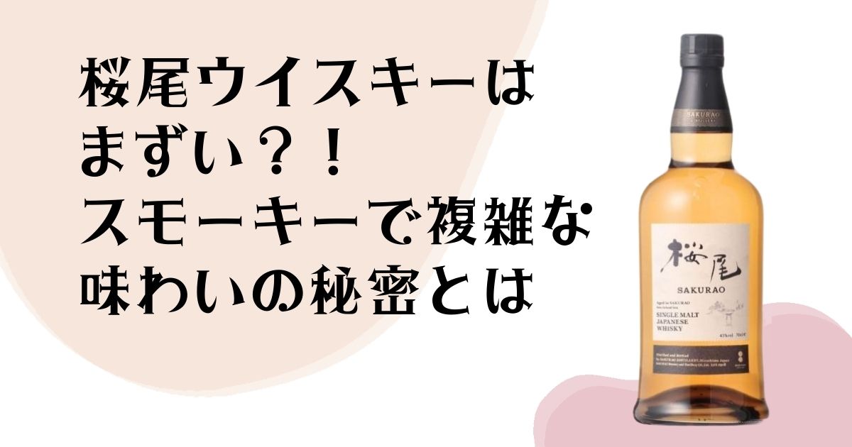桜尾ウイスキーは まずい?! スモーキーで複雑な 味わいの秘密とは