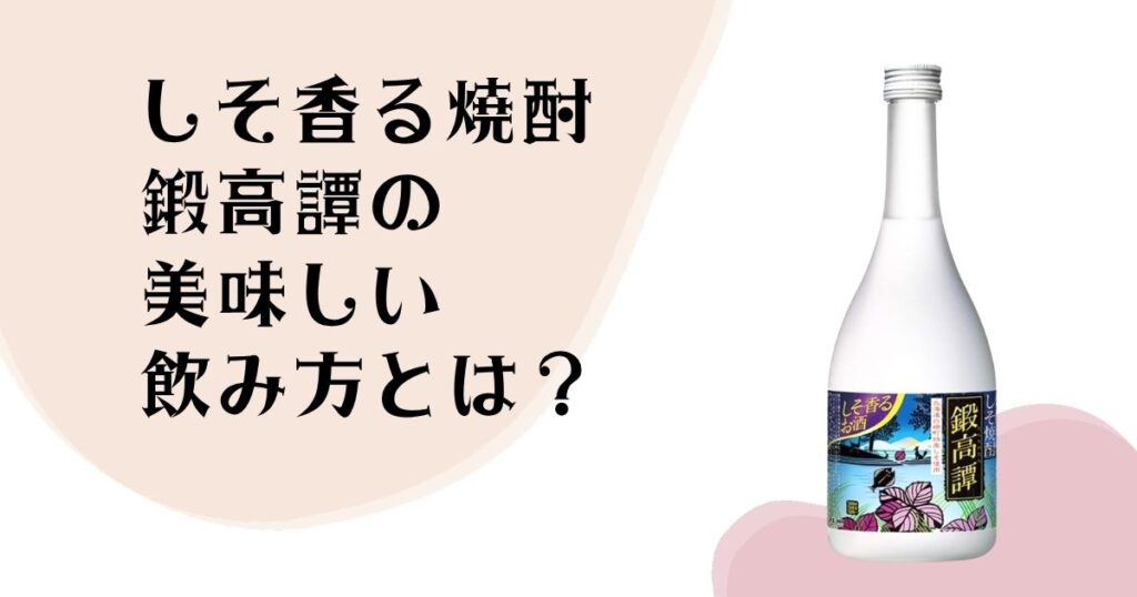 しそ香る焼酎 鍛高譚の美味しい 飲み方とは？