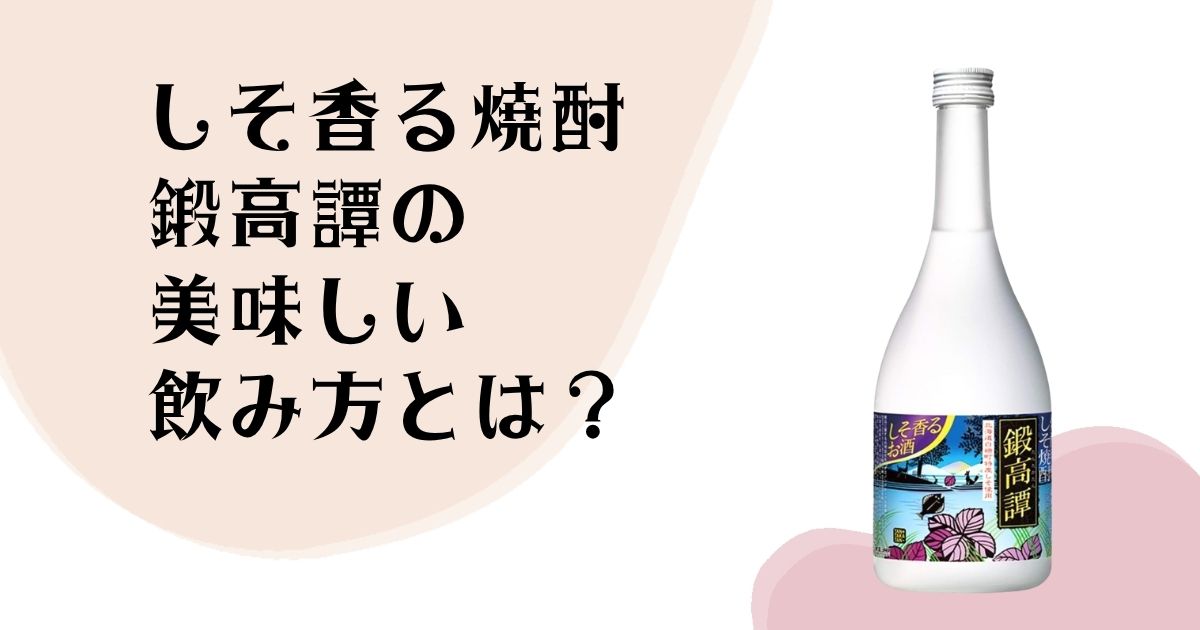 しそ香る焼酎 鍛高譚の美味しい 飲み方とは?