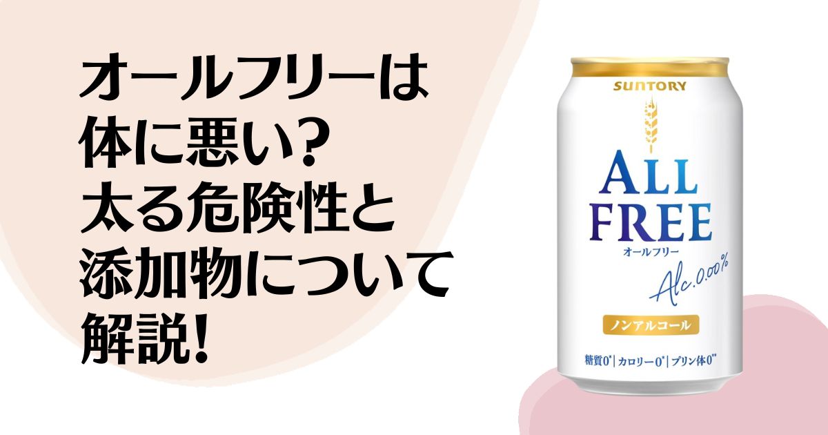 オールフリーは体に悪い？ 太る危険性と添加物について解説！