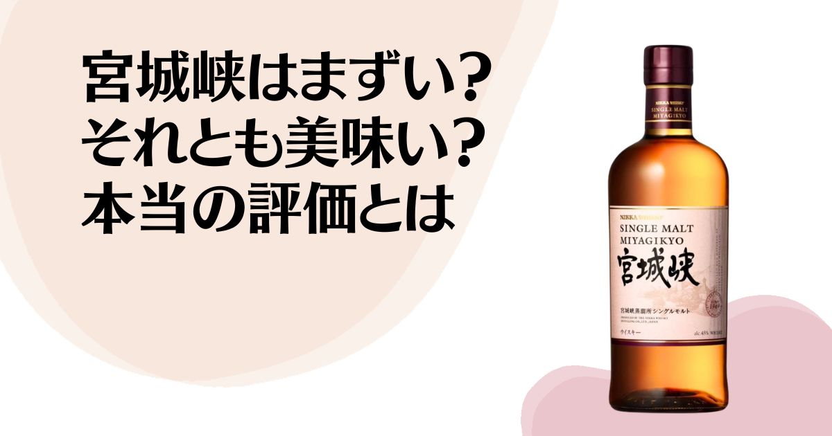 宮城峡はまずい？ それとも美味い？ 本当の評価とは