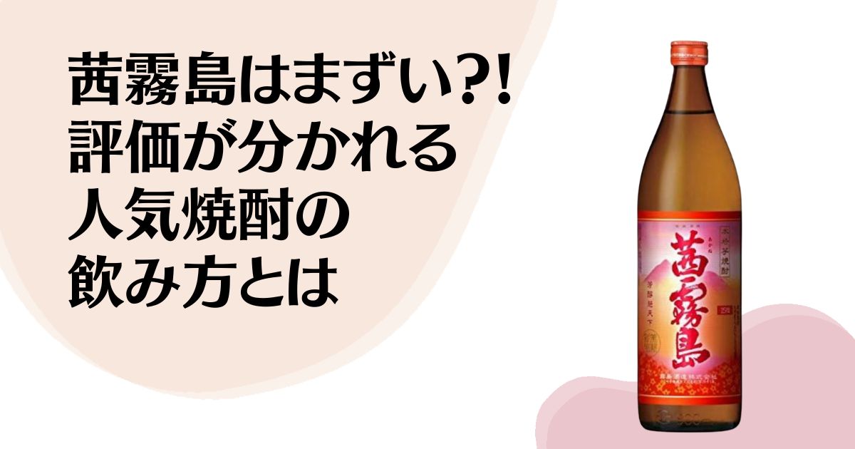茜霧島はまずい？！ 評価が分かれる 人気焼酎の 飲み方とは