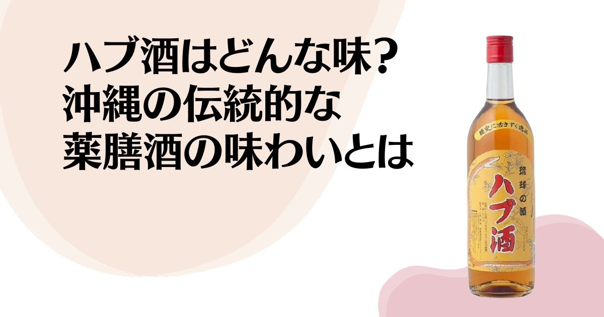 ハブ酒はどんな味？ 沖縄の伝統的な 薬膳酒の味わいとは