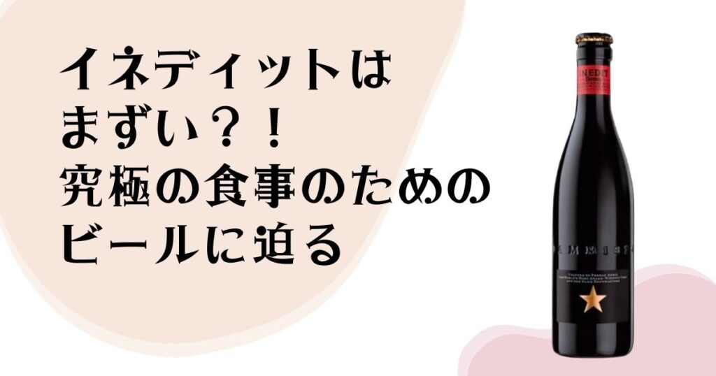 イネディットはまずい？！ 究極の食事のための ビールに迫る