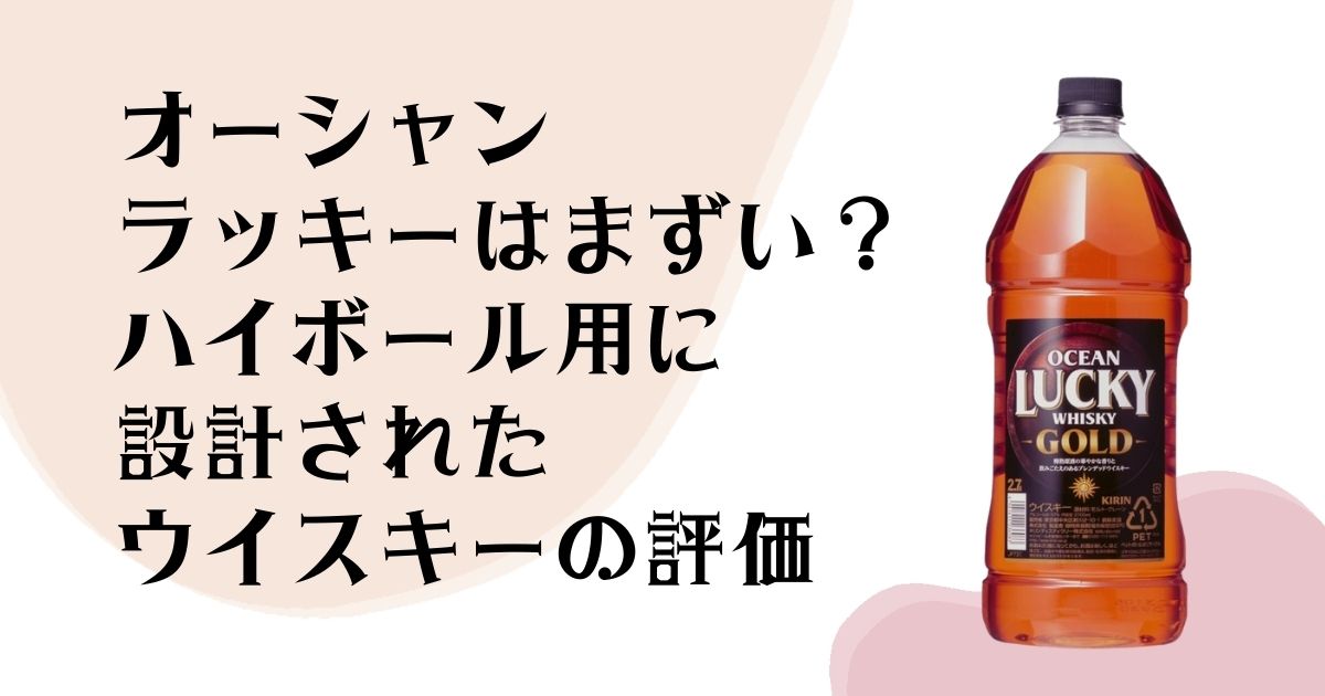 オーシャンラッキーはまずい？ ハイボール用に設計されたウイスキーの評価