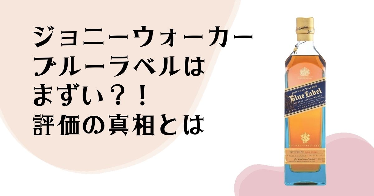 ジョニーウォーカー ブルーラベルはまずい？！ 評価の真相とは